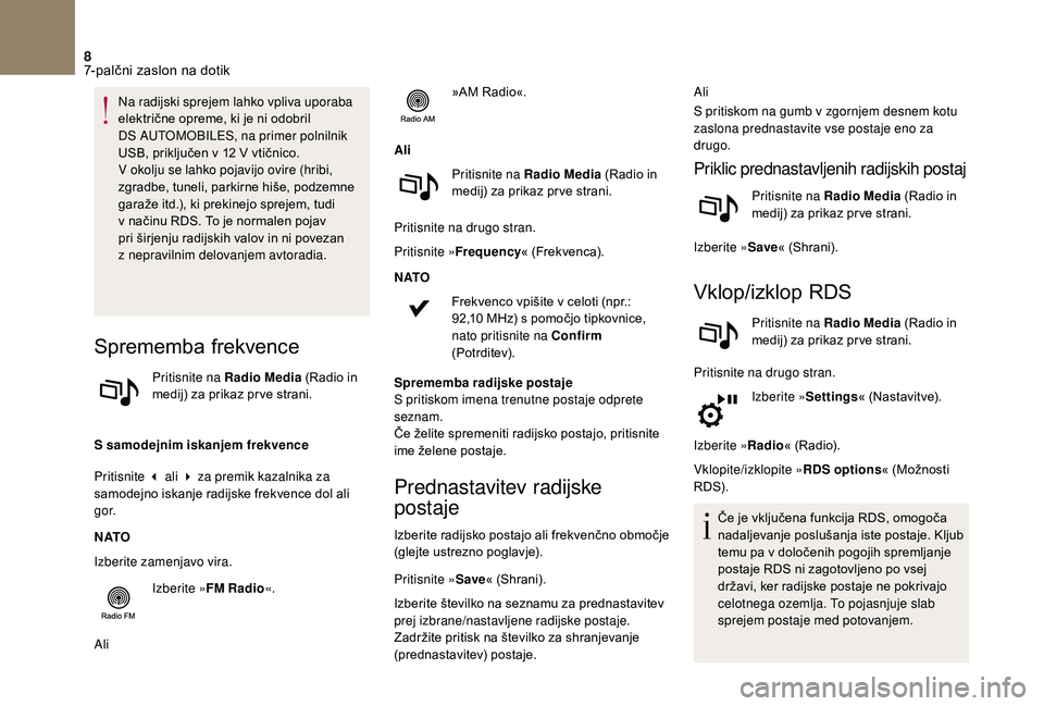 CITROEN DS3 CABRIO 2018  Navodila Za Uporabo (in Slovenian) 8
Na radijski sprejem lahko vpliva uporaba 
električne opreme, ki je ni odobril 
DS  AUTOMOBILES, na primer polnilnik 
USB, priključen v
  12   V vtičnico.
V okolju se lahko pojavijo ovire (hribi, 