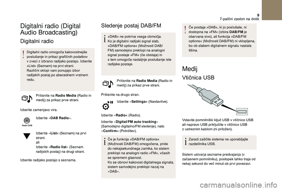 CITROEN DS3 CABRIO 2018  Navodila Za Uporabo (in Slovenian) 9
Digitalni radio (Digital 
Audio Broadcasting)
Digitalni radio
Digitalni radio omogoča kakovostnejše 
poslušanje in prikaz grafičnih podatkov 
v  zvezi z   izbrano radijsko postajo. Izberite 
»L