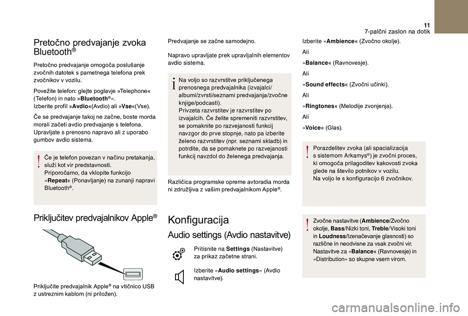 CITROEN DS3 2018  Navodila Za Uporabo (in Slovenian) 11
Pretočno predvajanje zvoka 
Bluetooth®
Pretočno predvajanje omogoča poslušanje 
zvočnih datotek s  pametnega telefona prek 
zvočnikov v
  vozilu.
Povežite telefon: glejte poglavje »Telepho