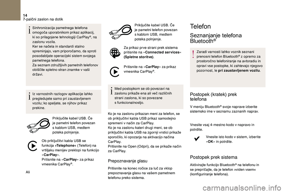 CITROEN DS3 CABRIO 2018 Navodila Za Uporabo (in Slovenian) 14
Sinhronizacija pametnega telefona
omogoča uporabnikom prikaz aplikacij,
ki so prilagojene tehnologiji CarPlay
®, na
zaslonu vozila.
Ker se načela in standardi stalno
spreminjajo, vam priporo CITROEN DS3 CABRIO 2018 Navodila Za Uporabo (in Slovenian) 14
Sinhronizacija pametnega telefona
omogoča uporabnikom prikaz aplikacij,
ki so prilagojene tehnologiji CarPlay
®, na
zaslonu vozila.
Ker se načela in standardi stalno
spreminjajo, vam priporo