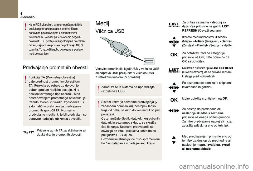 CITROEN DS3 CABRIO 2018 Navodila Za Uporabo (in Slovenian) 4
Ko je RDS vklopljen, vam omogoča nadaljnjo
poslušanje enake postaje z avtomatičnim
ponovnim povezovanjem z
alternativnimi
frekvencami. Vendar pa v
določenih pogojih,
pokritost RDS posta CITROEN DS3 CABRIO 2018 Navodila Za Uporabo (in Slovenian) 4
Ko je RDS vklopljen, vam omogoča nadaljnjo
poslušanje enake postaje z avtomatičnim
ponovnim povezovanjem z
alternativnimi
frekvencami. Vendar pa v
določenih pogojih,
pokritost RDS posta