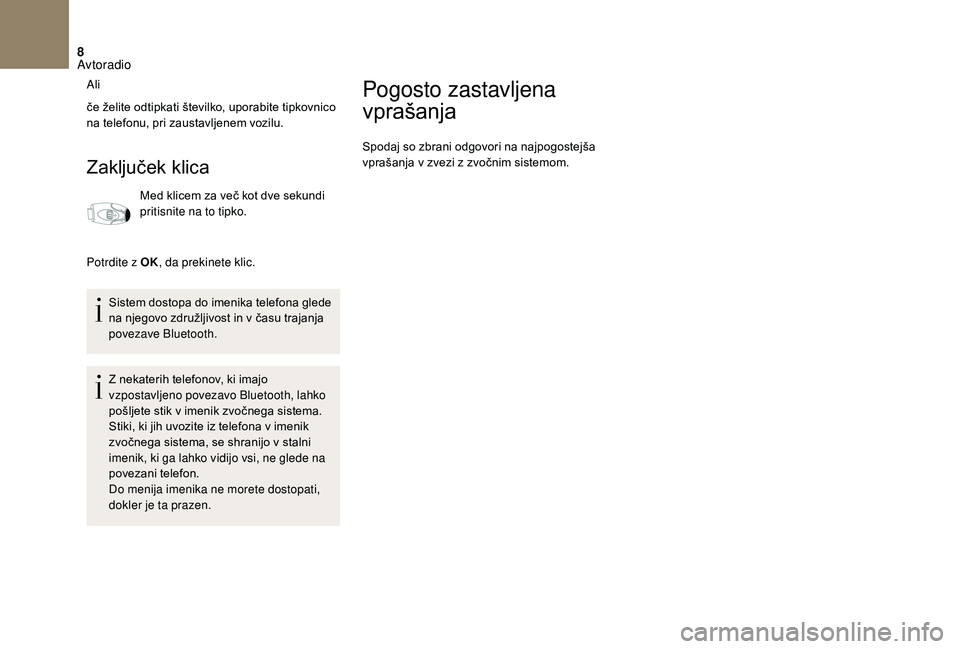 CITROEN DS3 CABRIO 2018 Navodila Za Uporabo (in Slovenian) 8
Ali
če želite odtipkati številko, uporabite tipkovnico
na telefonu, pri zaustavljenem vozilu.
Zaključek klica
Med klicem za več kot dve sekundi
pritisnite na to tipko.
Potrdite z
OK , da pr CITROEN DS3 CABRIO 2018 Navodila Za Uporabo (in Slovenian) 8
Ali
če želite odtipkati številko, uporabite tipkovnico
na telefonu, pri zaustavljenem vozilu.
Zaključek klica
Med klicem za več kot dve sekundi
pritisnite na to tipko.
Potrdite z
OK , da pr