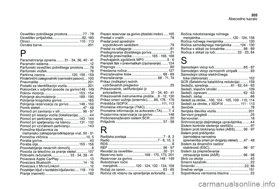 CITROEN DS3 2018  Navodila Za Uporabo (in Slovenian) 205
Samodejen vklop luči ...............................8 5   -   87
Samodejen vklop varnostnih utripalk ............. 93
S
amodejni izklop električnega 
toka (delovanje)
 
.........................