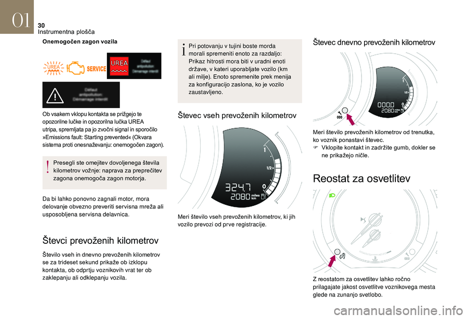 CITROEN DS3 2018  Navodila Za Uporabo (in Slovenian) 30
Onemogočen zagon vozilaPresegli ste omejitev dovoljenega števila 
kilometrov vožnje: naprava za preprečitev 
zagona onemogoča zagon motorja.
Da bi lahko ponovno zagnali motor, mora 
delovanje 