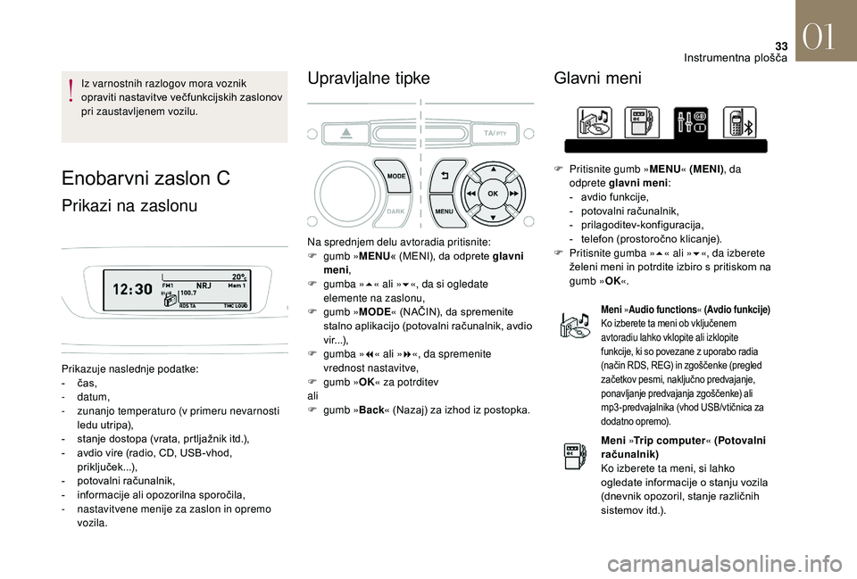 CITROEN DS3 CABRIO 2018 Navodila Za Uporabo (in Slovenian) 33
Iz varnostnih razlogov mora voznik
opraviti nastavitve večfunkcijskih zaslonov
pri zaustavljenem vozilu.
Enobarvni zaslon C
Prikazi na zaslonu
Prikazuje naslednje podatke:
- č as,
-
datum,
-
CITROEN DS3 CABRIO 2018 Navodila Za Uporabo (in Slovenian) 33
Iz varnostnih razlogov mora voznik
opraviti nastavitve večfunkcijskih zaslonov
pri zaustavljenem vozilu.
Enobarvni zaslon C
Prikazi na zaslonu
Prikazuje naslednje podatke:
- č as,
-
datum,
-
