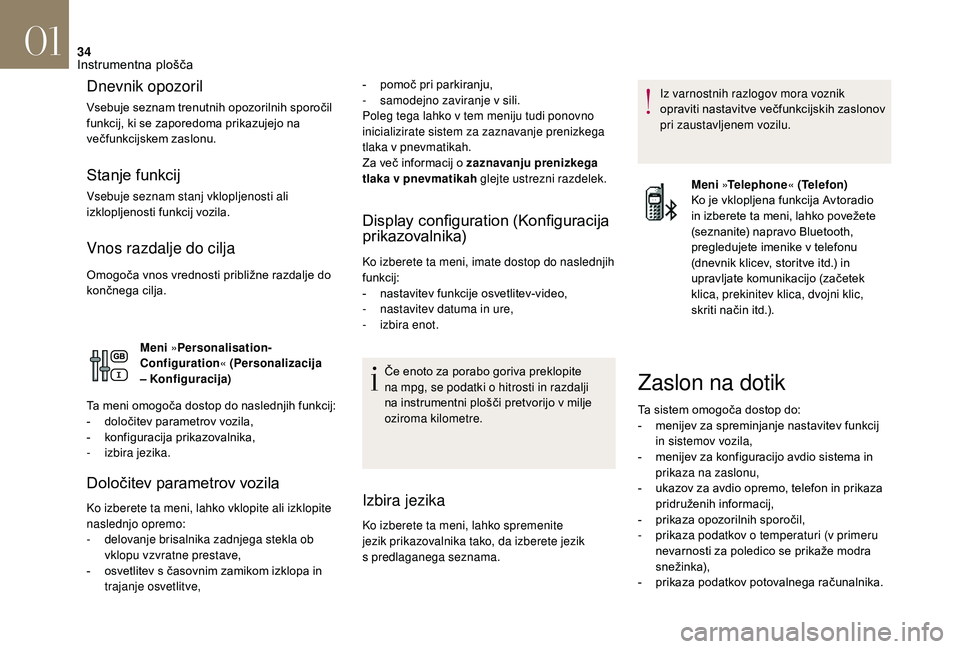 CITROEN DS3 CABRIO 2018  Navodila Za Uporabo (in Slovenian) 34
Dnevnik opozoril
Vsebuje seznam trenutnih opozorilnih sporočil 
funkcij, ki se zaporedoma prikazujejo na 
večfunkcijskem zaslonu.
Stanje funkcij
Vsebuje seznam stanj vklopljenosti ali 
izklopljen