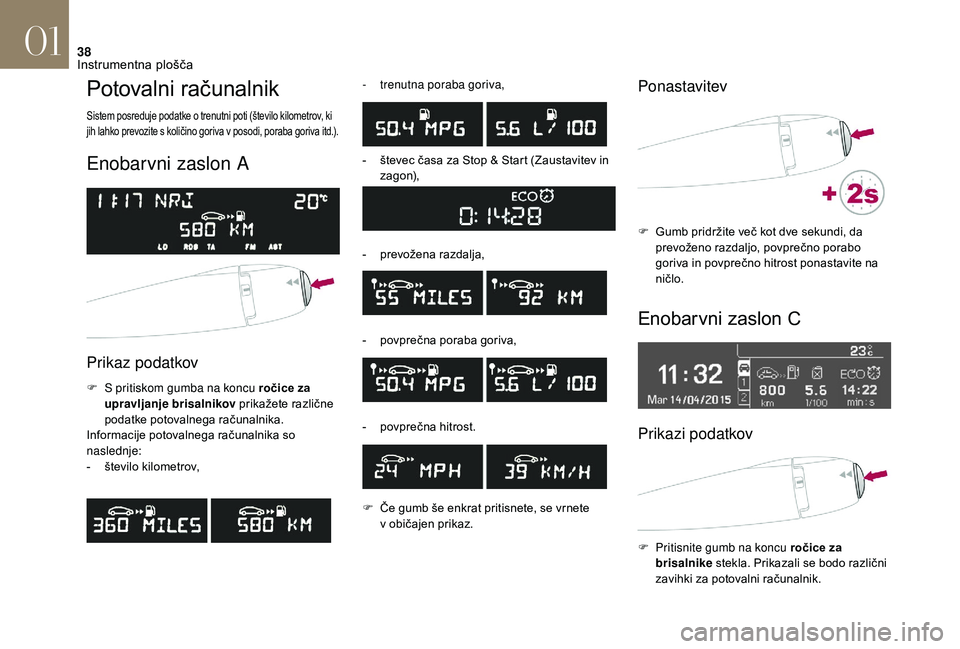 CITROEN DS3 CABRIO 2018 Navodila Za Uporabo (in Slovenian) 38
Potovalni računalnik
Sistem posreduje podatke o trenutni poti (število kilometrov, ki
j ih lahko prevozite s količino goriva v posodi, poraba goriva itd.).
Enobarvni zaslon A
Prikaz podatko CITROEN DS3 CABRIO 2018 Navodila Za Uporabo (in Slovenian) 38
Potovalni računalnik
Sistem posreduje podatke o trenutni poti (število kilometrov, ki
j ih lahko prevozite s količino goriva v posodi, poraba goriva itd.).
Enobarvni zaslon A
Prikaz podatko