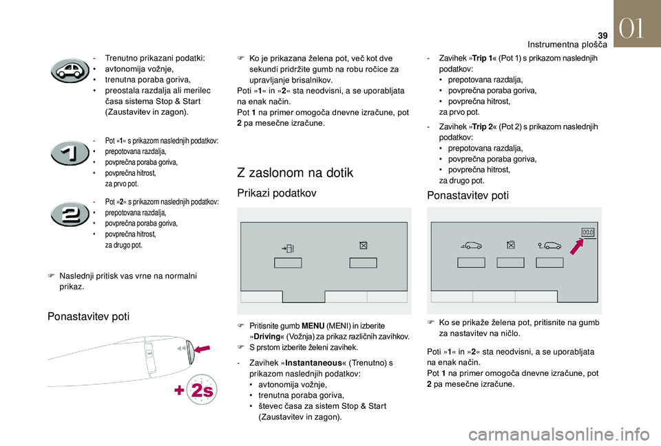 CITROEN DS3 CABRIO 2018 Navodila Za Uporabo (in Slovenian) 39
Ponastavitev poti
Z zaslonom na dotik
Prikazi podatkov
- Trenutno prikazani podatki:
• a vtonomija vožnje,
•
t
renutna poraba goriva,
•
p
reostala razdalja ali merilec
časa sistema CITROEN DS3 CABRIO 2018 Navodila Za Uporabo (in Slovenian) 39
Ponastavitev poti
Z zaslonom na dotik
Prikazi podatkov
- Trenutno prikazani podatki:
• a vtonomija vožnje,
•
t
renutna poraba goriva,
•
p
reostala razdalja ali merilec
časa sistema