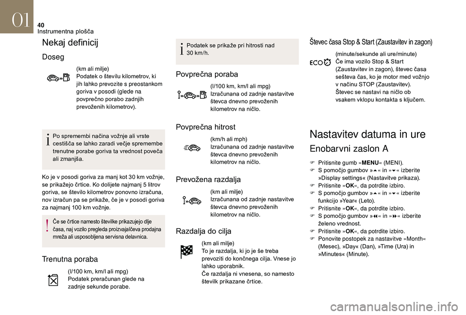 CITROEN DS3 CABRIO 2018  Navodila Za Uporabo (in Slovenian) 40
Nekaj definicij
Doseg
(km ali milje)
Podatek o  številu kilometrov, ki 
jih lahko prevozite s
  preostankom 
goriva v
  posodi (glede na 
povprečno porabo zadnjih 
prevoženih kilometrov).
Po spr