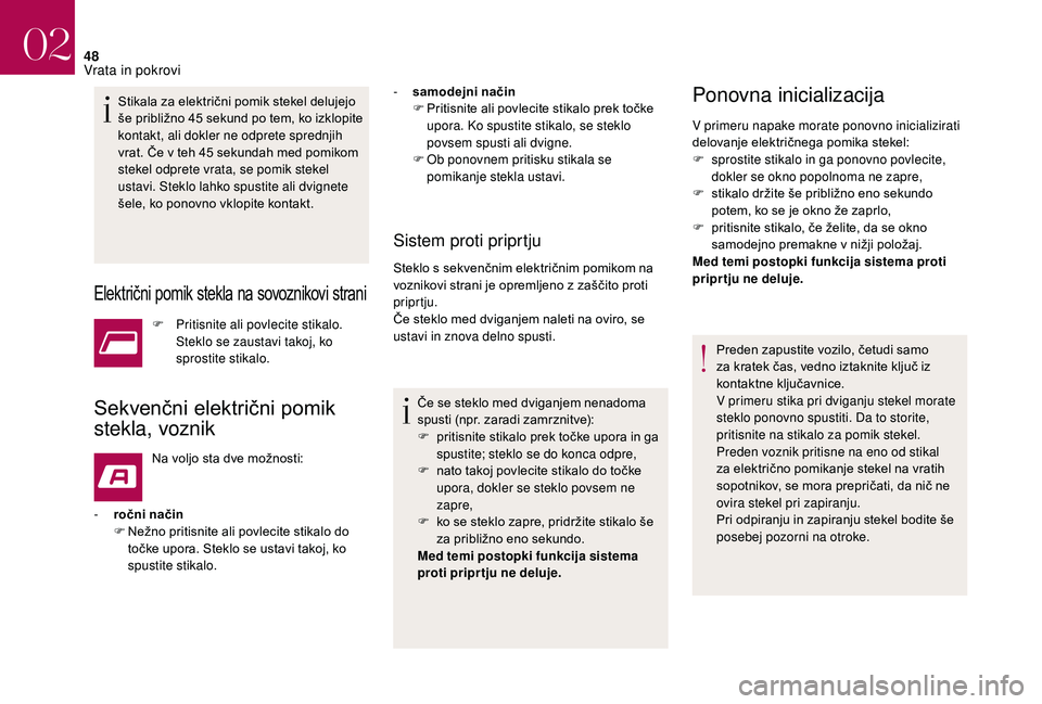 CITROEN DS3 CABRIO 2018 Navodila Za Uporabo (in Slovenian) 48
Stikala za električni pomik stekel delujejo
še približno 45 sekund po tem, ko izklopite
kontakt, ali dokler ne odprete sprednjih
vrat. Če v
teh 45 sekundah med pomikom
stekel odprete v CITROEN DS3 CABRIO 2018 Navodila Za Uporabo (in Slovenian) 48
Stikala za električni pomik stekel delujejo
še približno 45 sekund po tem, ko izklopite
kontakt, ali dokler ne odprete sprednjih
vrat. Če v
teh 45 sekundah med pomikom
stekel odprete v