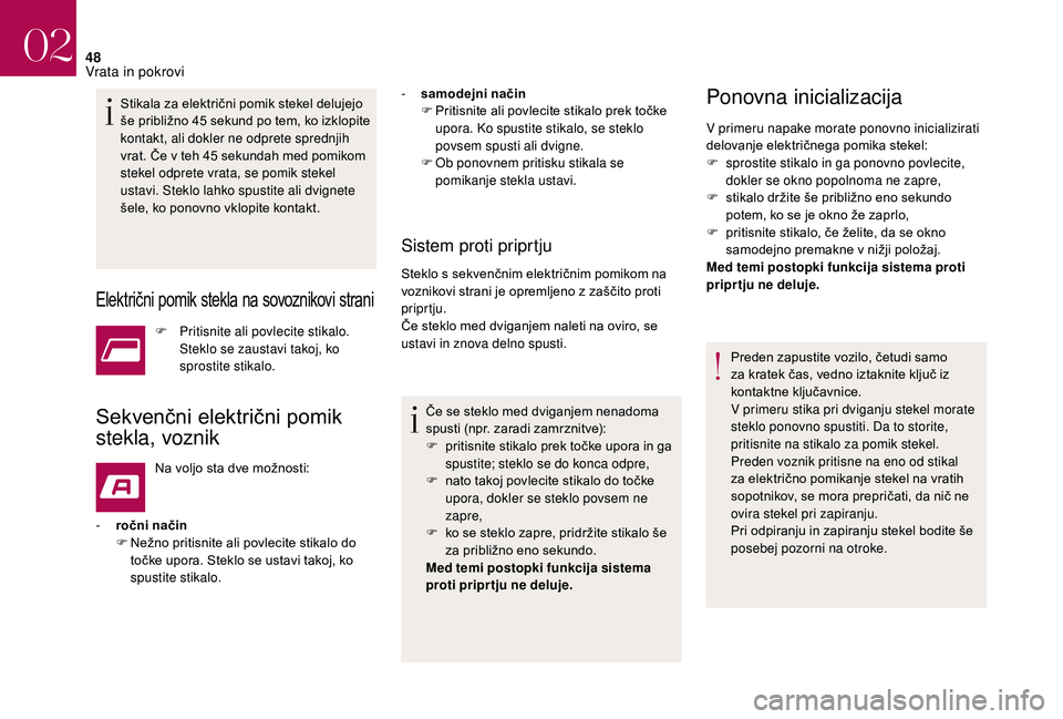 CITROEN DS3 CABRIO 2018  Navodila Za Uporabo (in Slovenian) 48
Stikala za električni pomik stekel delujejo 
še približno 45  sekund po tem, ko izklopite 
kontakt, ali dokler ne odprete sprednjih 
vrat. Če v
  teh 45   sekundah med pomikom 
stekel odprete v