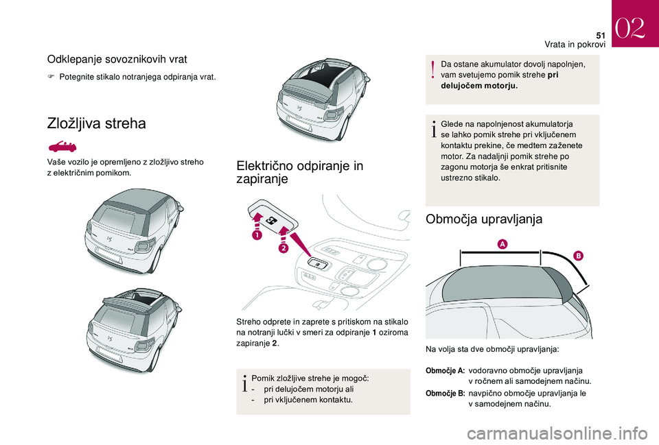 CITROEN DS3 CABRIO 2018 Navodila Za Uporabo (in Slovenian) 51
Odklepanje sovoznikovih vrat
F Potegnite stikalo notranjega odpiranja vrat.
Zložljiva streha
Vaše vozilo je opremljeno z zložljivo streho
z električnim pomikom.Električno odpiranje in
zapi CITROEN DS3 CABRIO 2018 Navodila Za Uporabo (in Slovenian) 51
Odklepanje sovoznikovih vrat
F Potegnite stikalo notranjega odpiranja vrat.
Zložljiva streha
Vaše vozilo je opremljeno z zložljivo streho
z električnim pomikom.Električno odpiranje in
zapi