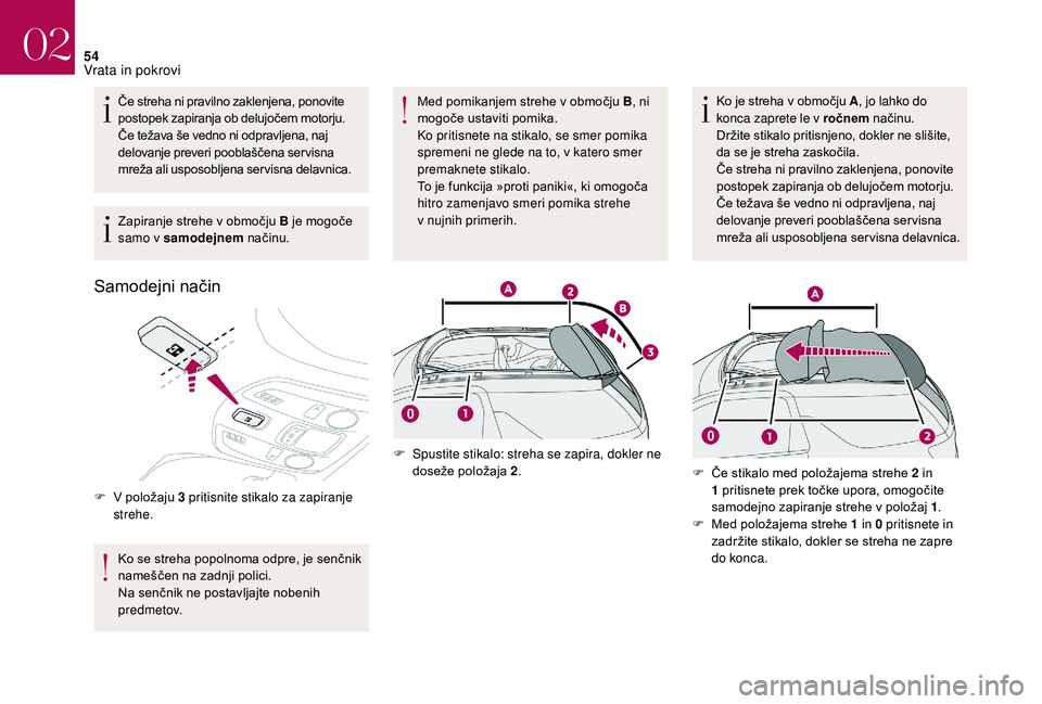 CITROEN DS3 CABRIO 2018  Navodila Za Uporabo (in Slovenian) 54
Če streha ni pravilno zaklenjena, ponovite 
postopek zapiranja ob delujočem motorju.
Če težava še vedno ni odpravljena, naj 
delovanje preveri pooblaščena ser visna 
mreža ali usposobljena 