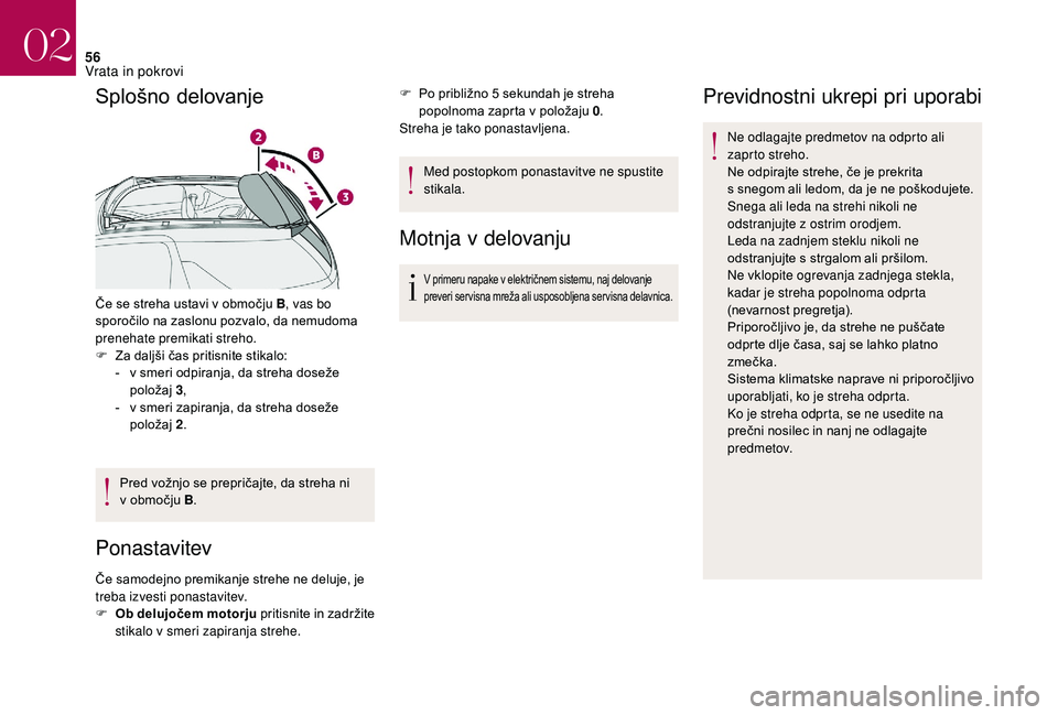 CITROEN DS3 CABRIO 2018  Navodila Za Uporabo (in Slovenian) 56
Splošno delovanje
Če se streha ustavi v območju B, v as bo 
sporočilo na zaslonu pozvalo, da nemudoma 
prenehate premikati streho.
F
 
Z
 a daljši čas pritisnite stikalo:
-
 
v s
 meri odpira