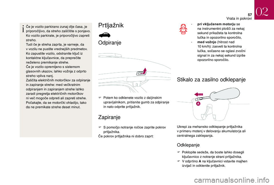 CITROEN DS3 CABRIO 2018  Navodila Za Uporabo (in Slovenian) 57
Če je vozilo parkirano zunaj dlje časa, je 
priporočljivo, da streho zaščitite s  ponjavo.
Ko vozilo parkirate, je priporočljivo zapreti 
streho.
Tudi če je streha zaprta, je varneje, da 
v
