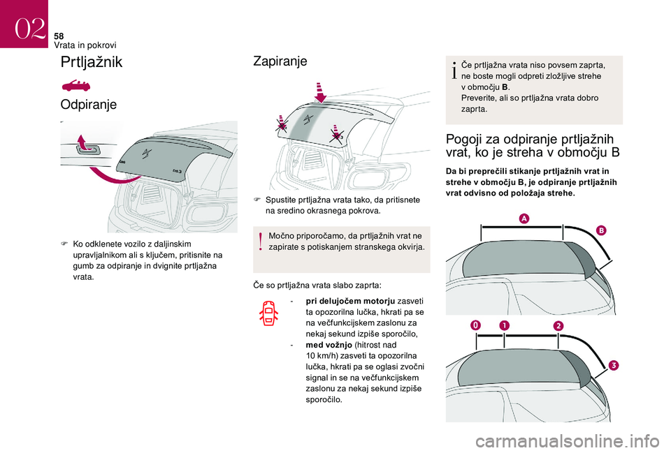 CITROEN DS3 CABRIO 2018 Navodila Za Uporabo (in Slovenian) 58
Prtljažnik
Odpiranje
F Ko odklenete vozilo z daljinskim
upravljalnikom ali s ključem, pritisnite na
gumb za odpiranje in dvignite prtljažna
vrata.
Zapiranje
F Spustite prtljažna vrata tak CITROEN DS3 CABRIO 2018 Navodila Za Uporabo (in Slovenian) 58
Prtljažnik
Odpiranje
F Ko odklenete vozilo z daljinskim
upravljalnikom ali s ključem, pritisnite na
gumb za odpiranje in dvignite prtljažna
vrata.
Zapiranje
F Spustite prtljažna vrata tak