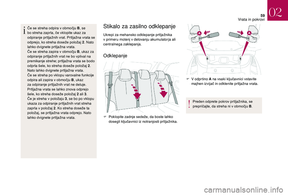 CITROEN DS3 CABRIO 2018 Navodila Za Uporabo (in Slovenian) 59
Če se streha odpira v območju B, s e
bo streha zaprla, če vklopite ukaz za
odpiranje prtljažnih vrat. Prtljažna vrata se
odprejo, ko streha doseže položaj 2 . Nato
lahko dvignete prtlja CITROEN DS3 CABRIO 2018 Navodila Za Uporabo (in Slovenian) 59
Če se streha odpira v območju B, s e
bo streha zaprla, če vklopite ukaz za
odpiranje prtljažnih vrat. Prtljažna vrata se
odprejo, ko streha doseže položaj 2 . Nato
lahko dvignete prtlja