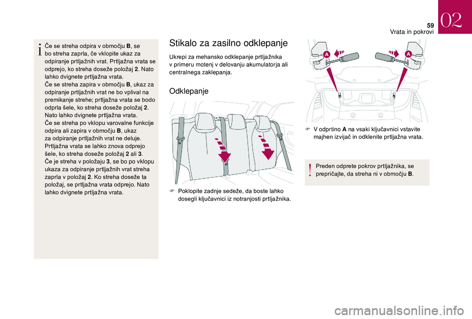 CITROEN DS3 CABRIO 2018  Navodila Za Uporabo (in Slovenian) 59
Če se streha odpira v območju B, s e 
bo streha zaprla, če vklopite ukaz za 
odpiranje prtljažnih vrat. Prtljažna vrata se 
odprejo, ko streha doseže položaj 2 . Nato 
lahko dvignete prtlja�