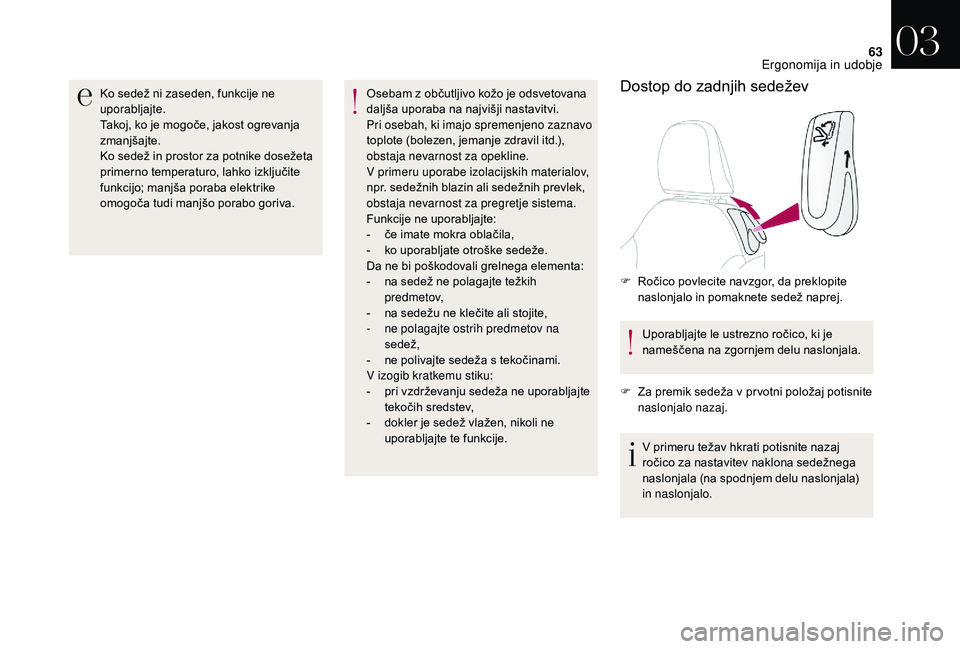 CITROEN DS3 CABRIO 2018  Navodila Za Uporabo (in Slovenian) 63
Ko sedež ni zaseden, funkcije ne 
uporabljajte.
Takoj, ko je mogoče, jakost ogrevanja 
zmanjšajte.
Ko sedež in prostor za potnike dosežeta 
primerno temperaturo, lahko izključite 
funkcijo; m