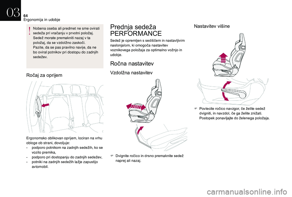 CITROEN DS3 CABRIO 2018  Navodila Za Uporabo (in Slovenian) 64
Nobena oseba ali predmet ne sme ovirati 
sedeža pri vračanju v  pr votni položaj. 
Sedež morate premakniti nazaj v
  ta 
položaj, da se vzdolžno zaskoči.
Pazite, da se pas pravilno navije, d