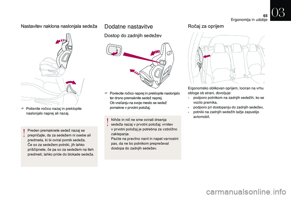 CITROEN DS3 CABRIO 2018 Navodila Za Uporabo (in Slovenian) 65
Nastavitev naklona naslonjala sedeža
F Potisnite ročico nazaj in preklopite naslonjalo naprej ali nazaj.
Preden premaknete sedež nazaj se
prepričajte, da za sedežem ni osebe ali
predmeta, ki CITROEN DS3 CABRIO 2018 Navodila Za Uporabo (in Slovenian) 65
Nastavitev naklona naslonjala sedeža
F Potisnite ročico nazaj in preklopite naslonjalo naprej ali nazaj.
Preden premaknete sedež nazaj se
prepričajte, da za sedežem ni osebe ali
predmeta, ki