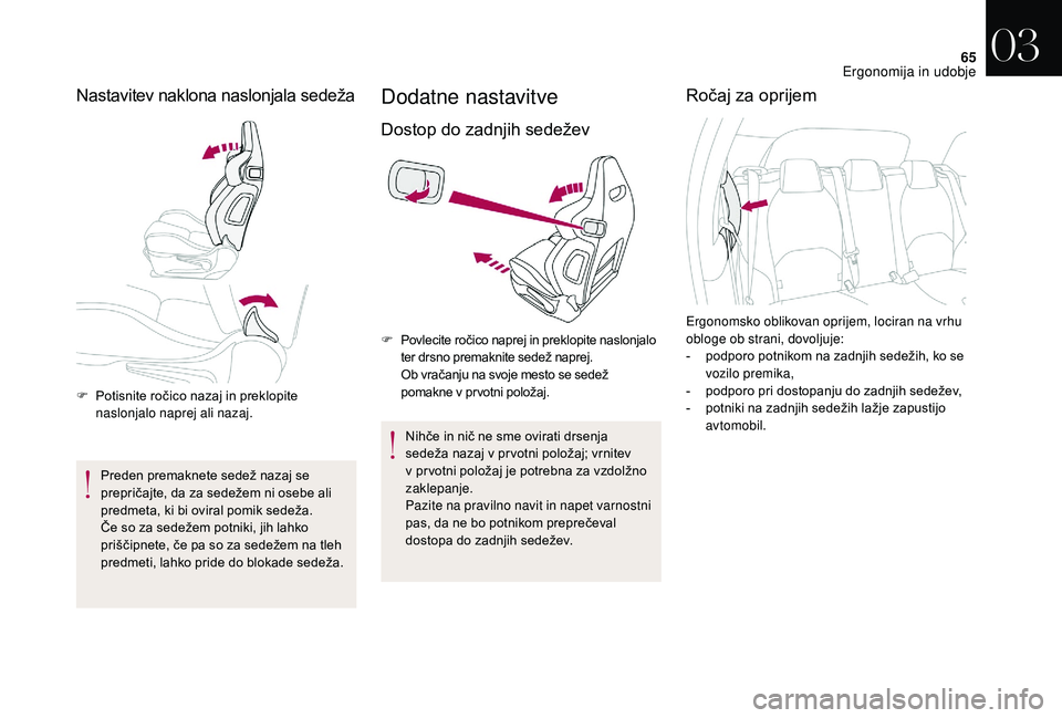 CITROEN DS3 CABRIO 2018  Navodila Za Uporabo (in Slovenian) 65
Nastavitev naklona naslonjala sedeža
F Potisnite ročico nazaj in preklopite naslonjalo naprej ali nazaj.
Preden premaknete sedež nazaj se 
prepričajte, da za sedežem ni osebe ali 
predmeta, ki