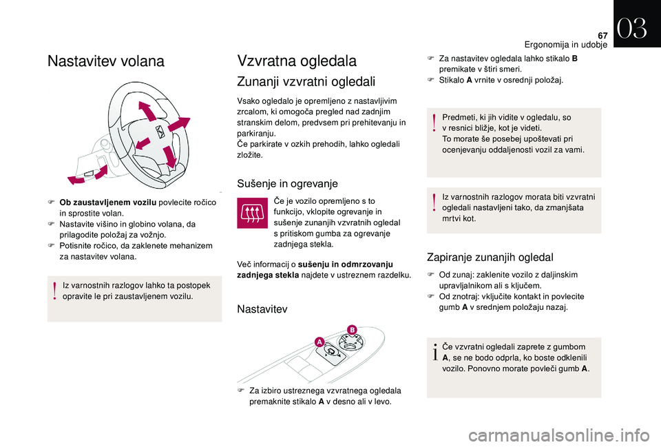 CITROEN DS3 CABRIO 2018  Navodila Za Uporabo (in Slovenian) 67
Nastavitev volana
F Ob zaustavljenem vozilu povlecite ročico in sprostite volan.
F
 
N
 astavite višino in globino volana, da 
prilagodite položaj za vožnjo.
F
 
P
 otisnite ročico, da zaklene