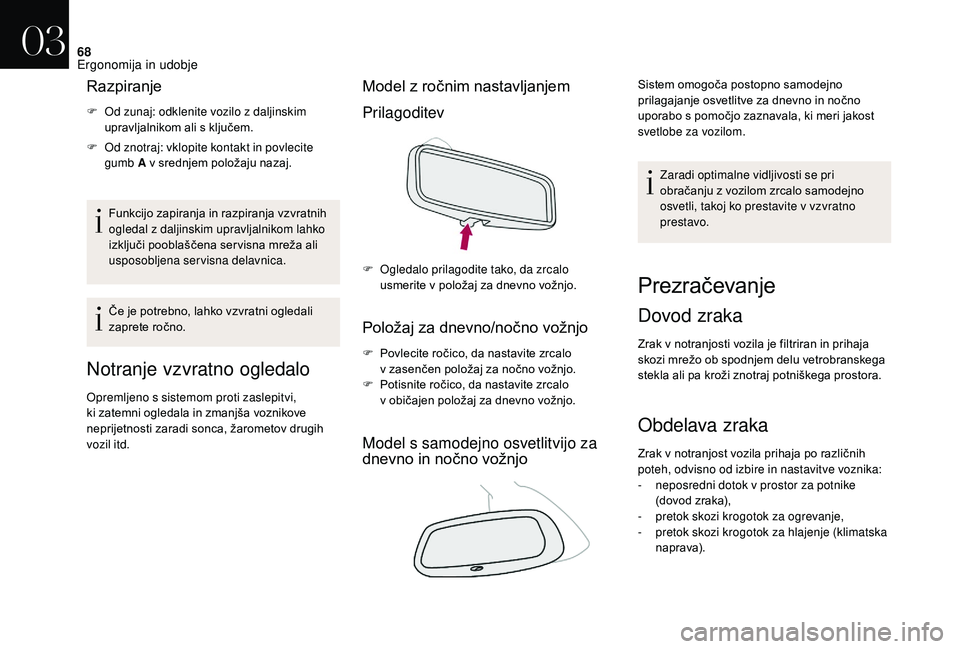 CITROEN DS3 CABRIO 2018  Navodila Za Uporabo (in Slovenian) 68
Razpiranje
F Od zunaj: odklenite vozilo z daljinskim 
upravljalnikom ali s   ključem.
F
 
O
 d znotraj: vklopite kontakt in povlecite 
gumb A v
  srednjem položaju nazaj.
Funkcijo zapiranja in ra