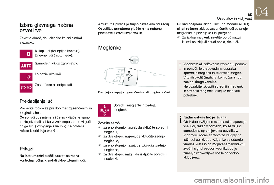 CITROEN DS3 CABRIO 2018 Navodila Za Uporabo (in Slovenian) 85
Izbira glavnega načina
osvetlitve
Zavrtite obroč, da uskladite želeni simbol
z oznako.
Izklop luči (izklopljen kontakt)/
Dnevne luči (motor teče).
Samodejni vklop žarometov.
Le pozicijske CITROEN DS3 CABRIO 2018 Navodila Za Uporabo (in Slovenian) 85
Izbira glavnega načina
osvetlitve
Zavrtite obroč, da uskladite želeni simbol
z oznako.
Izklop luči (izklopljen kontakt)/
Dnevne luči (motor teče).
Samodejni vklop žarometov.
Le pozicijske