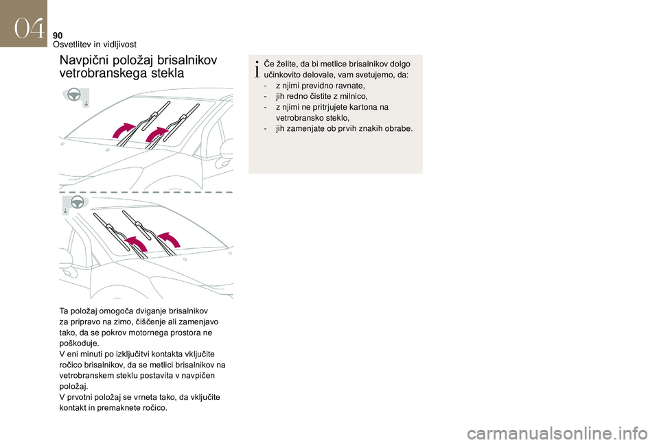 CITROEN DS3 CABRIO 2018 Navodila Za Uporabo (in Slovenian) 90
Navpični položaj brisalnikov
vetrobranskega stekla
Ta položaj omogoča dviganje brisalnikov
za pripravo na zimo, čiščenje ali zamenjavo
tako, da se pokrov motornega prostora ne
poškoduje CITROEN DS3 CABRIO 2018 Navodila Za Uporabo (in Slovenian) 90
Navpični položaj brisalnikov
vetrobranskega stekla
Ta položaj omogoča dviganje brisalnikov
za pripravo na zimo, čiščenje ali zamenjavo
tako, da se pokrov motornega prostora ne
poškoduje