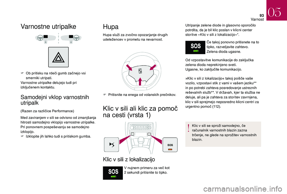 CITROEN DS3 CABRIO 2018 Navodila Za Uporabo (in Slovenian) 93
Varnostne utripalke
F Ob pritisku na rdeči gumb začnejo vsi smerniki utripati.
Varnostne utripalke delujejo tudi pri
izključenem kontaktu.
Samodejni vklop varnostnih
utripalk
(Razen za različ CITROEN DS3 CABRIO 2018 Navodila Za Uporabo (in Slovenian) 93
Varnostne utripalke
F Ob pritisku na rdeči gumb začnejo vsi smerniki utripati.
Varnostne utripalke delujejo tudi pri
izključenem kontaktu.
Samodejni vklop varnostnih
utripalk
(Razen za različ