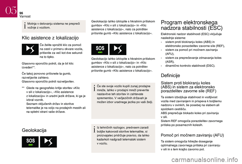 CITROEN DS3 CABRIO 2018  Navodila Za Uporabo (in Slovenian) 96
Motnja v delovanju sistema ne prepreči 
v ožnje z   vozilom.
Klic asistence z  lokalizacijo
** Glede na geografsko kritje storitev »Klic 
v   sili z   lokalizacijo«, »Klic asistence 
z
  lokal