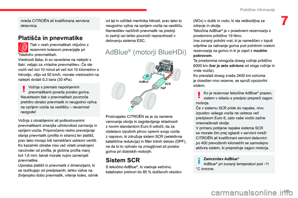 CITROEN JUMPER 2020  Navodila Za Uporabo (in Slovenian) 103
Praktične informacije
7mreža CITROËN ali kvalificirana servisna delavnica.
Platišča in pnevmatike
Tlak v vseh pnevmatikah vključno z rezervnim kolesom preverjajte pri "hladnih« pnevmati