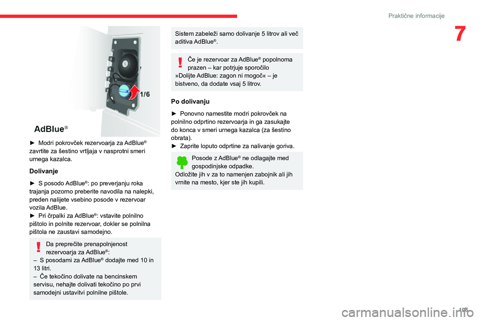CITROEN JUMPER 2020 Navodila Za Uporabo (in Slovenian) 105
Praktične informacije
7
► Modri pokrovček rezervoarja za AdBlue® zavrtite za šestino vrtljaja v nasprotni smeri urnega kazalca.
Dolivanje
► S posodo AdBlue®: po preverjanju roka trajanj CITROEN JUMPER 2020 Navodila Za Uporabo (in Slovenian) 105
Praktične informacije
7
► Modri pokrovček rezervoarja za AdBlue® zavrtite za šestino vrtljaja v nasprotni smeri urnega kazalca.
Dolivanje
► S posodo AdBlue®: po preverjanju roka trajanj