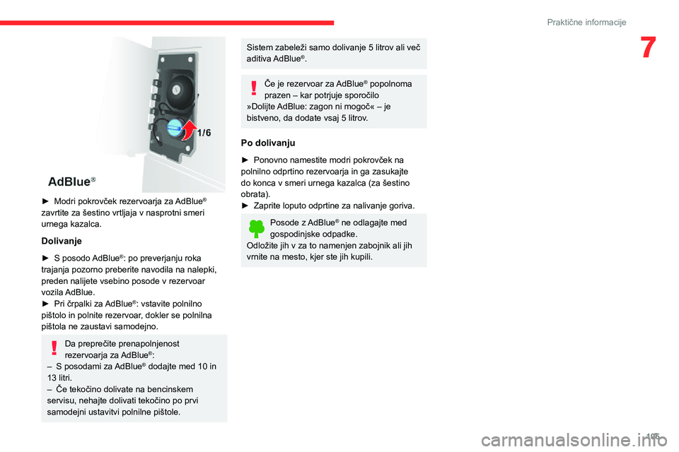 CITROEN JUMPER 2020  Navodila Za Uporabo (in Slovenian) 105
Praktične informacije
7
 
► Modri pokrovček rezervoarja za AdBlue® zavrtite za šestino vrtljaja v nasprotni smeri urnega kazalca.
Dolivanje
► S posodo AdBlue®: po preverjanju roka trajanj