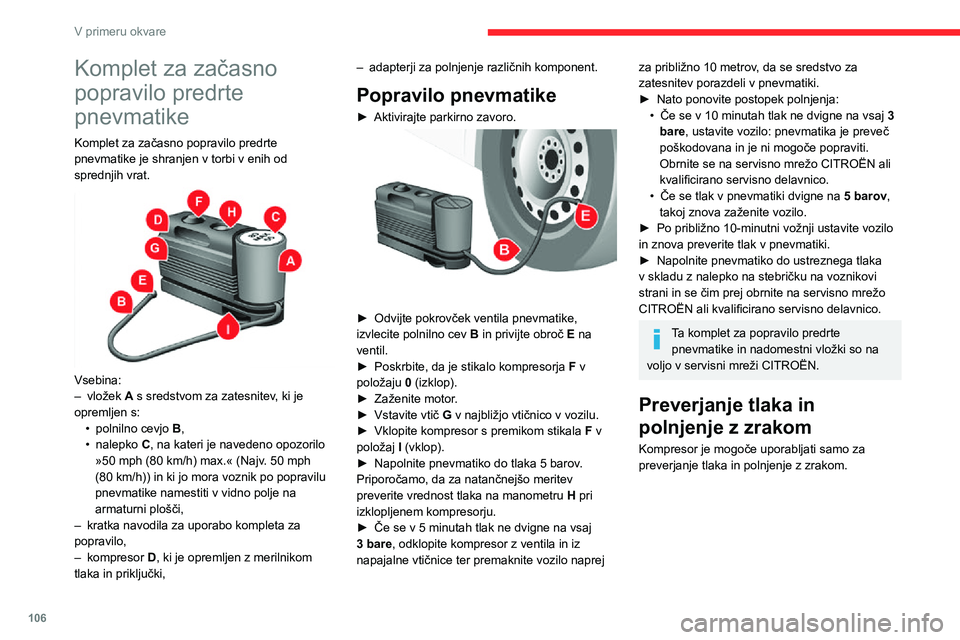 CITROEN JUMPER 2020 Navodila Za Uporabo (in Slovenian) 106
V primeru okvare
Komplet za začasno
popravilo predrte
pnevmatike
Komplet za začasno popravilo predrte pnevmatike je shranjen v torbi v enih od sprednjih vrat.
Vsebina:– vložek A s sredst CITROEN JUMPER 2020 Navodila Za Uporabo (in Slovenian) 106
V primeru okvare
Komplet za začasno
popravilo predrte
pnevmatike
Komplet za začasno popravilo predrte pnevmatike je shranjen v torbi v enih od sprednjih vrat.
Vsebina:– vložek A s sredst
