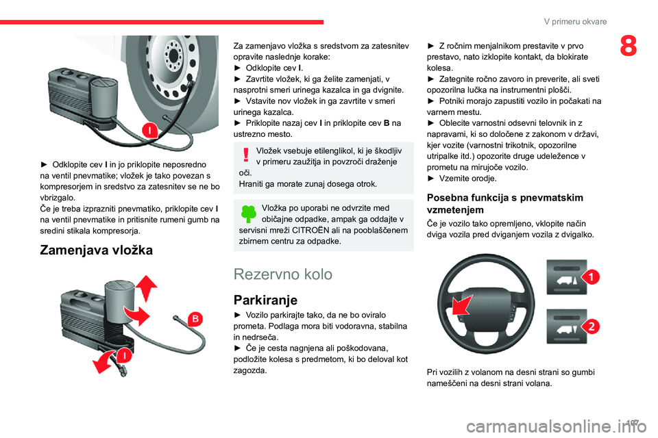 CITROEN JUMPER 2020 Navodila Za Uporabo (in Slovenian) 107
V primeru okvare
8
► Odklopite cev I in jo priklopite neposredno na ventil pnevmatike; vložek je tako povezan s kompresorjem in sredstvo za zatesnitev se ne bo vbrizgalo.Če je treba izprazni CITROEN JUMPER 2020 Navodila Za Uporabo (in Slovenian) 107
V primeru okvare
8
► Odklopite cev I in jo priklopite neposredno na ventil pnevmatike; vložek je tako povezan s kompresorjem in sredstvo za zatesnitev se ne bo vbrizgalo.Če je treba izprazni