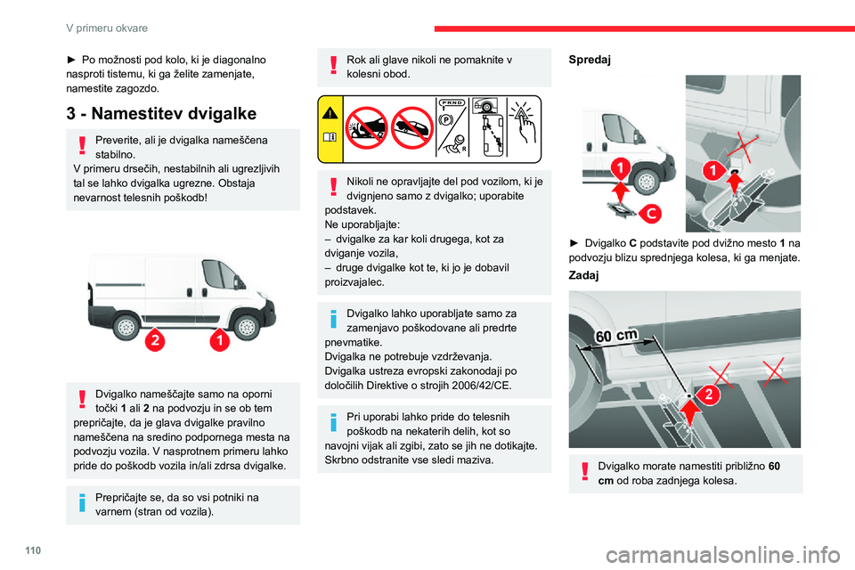 CITROEN JUMPER 2020 Navodila Za Uporabo (in Slovenian) 11 0
V primeru okvare
► Po možnosti pod kolo, ki je diagonalno nasproti tistemu, ki ga želite zamenjate, namestite zagozdo.
3 - Namestitev dvigalke
Preverite, ali je dvigalka nameščena stabilno. CITROEN JUMPER 2020 Navodila Za Uporabo (in Slovenian) 11 0
V primeru okvare
► Po možnosti pod kolo, ki je diagonalno nasproti tistemu, ki ga želite zamenjate, namestite zagozdo.
3 - Namestitev dvigalke
Preverite, ali je dvigalka nameščena stabilno.