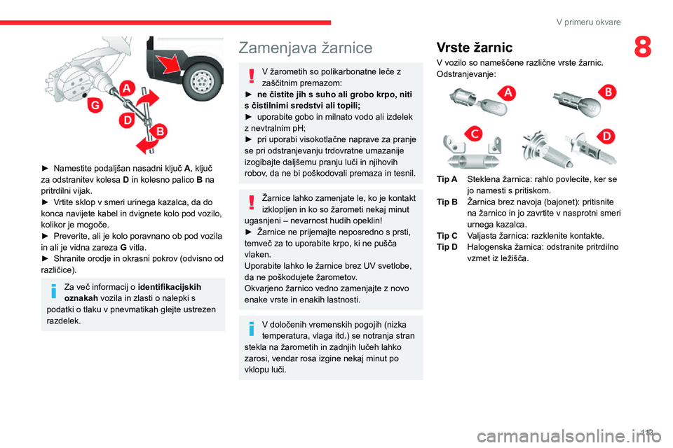 CITROEN JUMPER 2020 Navodila Za Uporabo (in Slovenian) 11 3
V primeru okvare
8
► Namestite podaljšan nasadni ključ A, ključ za odstranitev kolesa D in kolesno palico B na pritrdilni vijak.► Vrtite sklop v smeri urinega kazalca, da do konca navije CITROEN JUMPER 2020 Navodila Za Uporabo (in Slovenian) 11 3
V primeru okvare
8
► Namestite podaljšan nasadni ključ A, ključ za odstranitev kolesa D in kolesno palico B na pritrdilni vijak.► Vrtite sklop v smeri urinega kazalca, da do konca navije