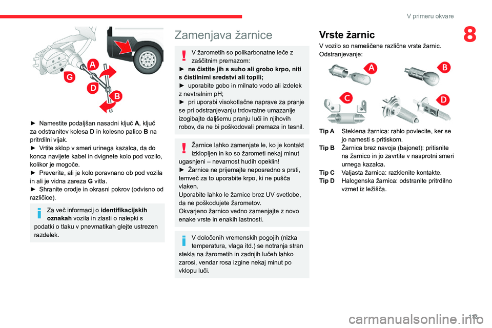 CITROEN JUMPER 2020  Navodila Za Uporabo (in Slovenian) 11 3
V primeru okvare
8
 
► Namestite podaljšan nasadni ključ A, ključ za odstranitev kolesa D in kolesno palico B na pritrdilni vijak.► Vrtite sklop v smeri urinega kazalca, da do konca navije