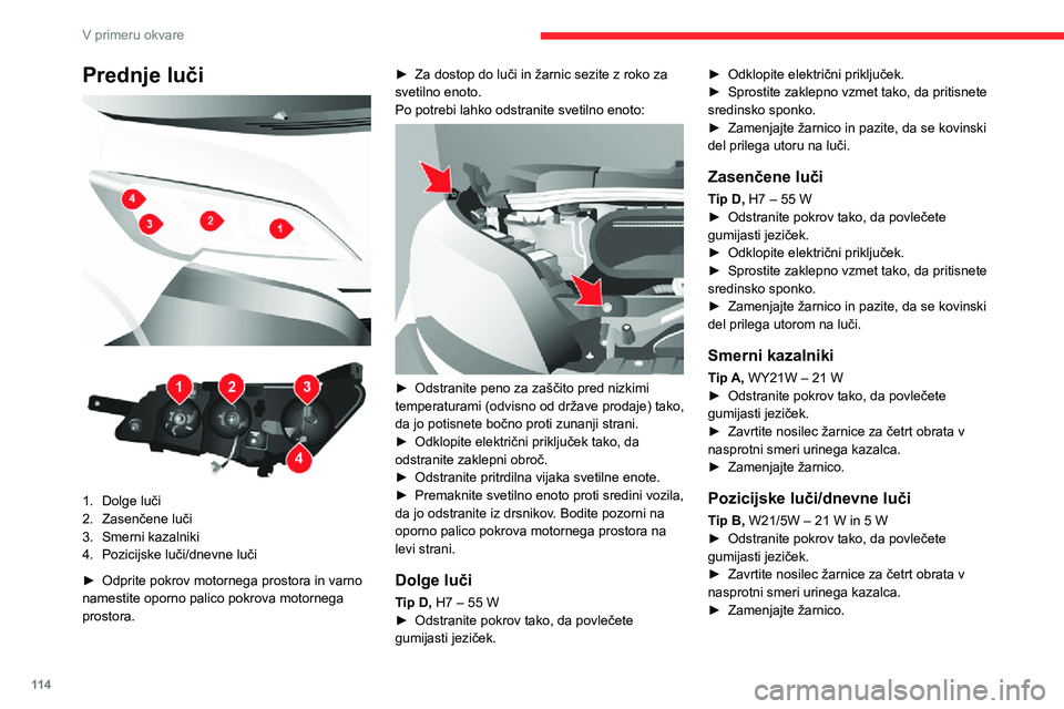 CITROEN JUMPER 2020 Navodila Za Uporabo (in Slovenian) 11 4
V primeru okvare
Prednje luči
1.Dolge luči
2.Zasenčene luči
3.Smerni kazalniki
4.Pozicijske luči/dnevne luči
► Odprite pokrov motornega prostora in varno namestite oporno palico pok CITROEN JUMPER 2020 Navodila Za Uporabo (in Slovenian) 11 4
V primeru okvare
Prednje luči
1.Dolge luči
2.Zasenčene luči
3.Smerni kazalniki
4.Pozicijske luči/dnevne luči
► Odprite pokrov motornega prostora in varno namestite oporno palico pok