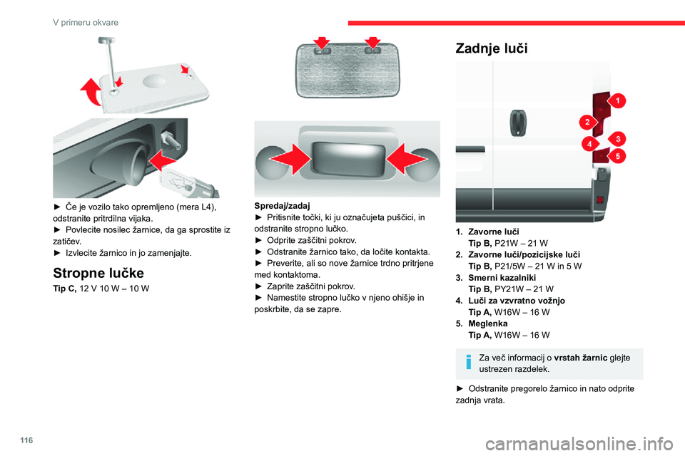 CITROEN JUMPER 2020 Navodila Za Uporabo (in Slovenian) 11 6
V primeru okvare
► Če je vozilo tako opremljeno (mera L4), odstranite pritrdilna vijaka.► Povlecite nosilec žarnice, da ga sprostite iz zatičev.► Izvlecite žarnico in jo zamenjajte.
S CITROEN JUMPER 2020 Navodila Za Uporabo (in Slovenian) 11 6
V primeru okvare
► Če je vozilo tako opremljeno (mera L4), odstranite pritrdilna vijaka.► Povlecite nosilec žarnice, da ga sprostite iz zatičev.► Izvlecite žarnico in jo zamenjajte.
S