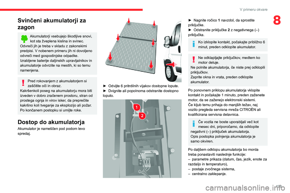 CITROEN JUMPER 2020 Navodila Za Uporabo (in Slovenian) 123
V primeru okvare
8Svinčeni akumulatorji za
zagon
Akumulatorji vsebujejo škodljive snovi, kot sta žveplena kislina in svinec.Odvreči jih je treba v skladu z zakonskimi predpisi. V nobenem prim CITROEN JUMPER 2020 Navodila Za Uporabo (in Slovenian) 123
V primeru okvare
8Svinčeni akumulatorji za
zagon
Akumulatorji vsebujejo škodljive snovi, kot sta žveplena kislina in svinec.Odvreči jih je treba v skladu z zakonskimi predpisi. V nobenem prim
