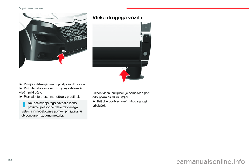 CITROEN JUMPER 2020 Navodila Za Uporabo (in Slovenian) 126
V primeru okvare
► Privijte odstranljiv vlečni priključek do konca.► Pritrdite odobren vlečni drog na odstranljiv vlečni priključek.► Premaknite prestavno ročico v prosti tek.
Neupo CITROEN JUMPER 2020 Navodila Za Uporabo (in Slovenian) 126
V primeru okvare
► Privijte odstranljiv vlečni priključek do konca.► Pritrdite odobren vlečni drog na odstranljiv vlečni priključek.► Premaknite prestavno ročico v prosti tek.
Neupo