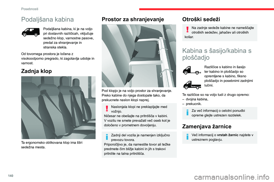 CITROEN JUMPER 2020 Navodila Za Uporabo (in Slovenian) 140
Posebnosti
Podaljšana kabina
Podaljšana kabina, ki je na voljo pri dostavnih različicah, vključuje sedežno klop, varnostne pasove, predal za shranjevanje in stranska stekla.
Od tovornega pros CITROEN JUMPER 2020 Navodila Za Uporabo (in Slovenian) 140
Posebnosti
Podaljšana kabina
Podaljšana kabina, ki je na voljo pri dostavnih različicah, vključuje sedežno klop, varnostne pasove, predal za shranjevanje in stranska stekla.
Od tovornega pros
