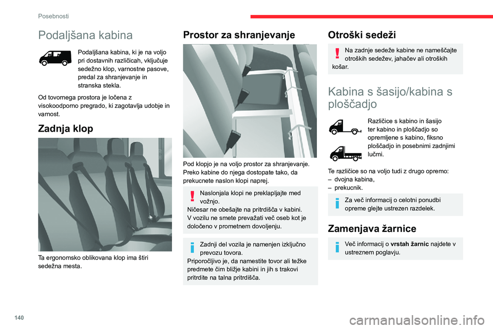 CITROEN JUMPER 2020  Navodila Za Uporabo (in Slovenian) 140
Posebnosti
Podaljšana kabina
Podaljšana kabina, ki je na voljo pri dostavnih različicah, vključuje sedežno klop, varnostne pasove, predal za shranjevanje in stranska stekla.
Od tovornega pros