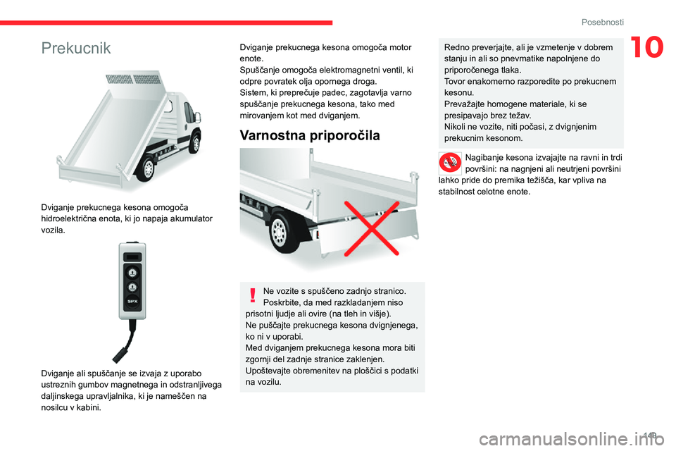 CITROEN JUMPER 2020 Navodila Za Uporabo (in Slovenian) 149
Posebnosti
10Prekucnik
Dviganje prekucnega kesona omogoča hidroelektrična enota, ki jo napaja akumulator vozila.
Dviganje ali spuščanje se izvaja z uporabo ustreznih gumbov magnetnega in CITROEN JUMPER 2020 Navodila Za Uporabo (in Slovenian) 149
Posebnosti
10Prekucnik
Dviganje prekucnega kesona omogoča hidroelektrična enota, ki jo napaja akumulator vozila.
Dviganje ali spuščanje se izvaja z uporabo ustreznih gumbov magnetnega in