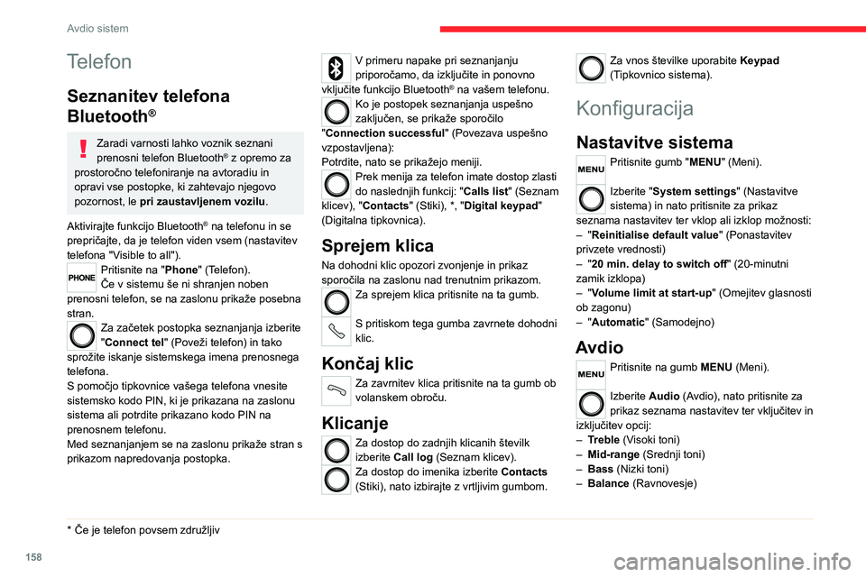 CITROEN JUMPER 2020  Navodila Za Uporabo (in Slovenian) 158
Avdio sistem
– Volume linked to vehicle speed (Glasnost glede na hitrost)– Loudness (Jakost slišnega zvoka)
Za vsak zvočni vir so avdio nastavitve različne in neodvisne.
Govorni ukazi
Infor