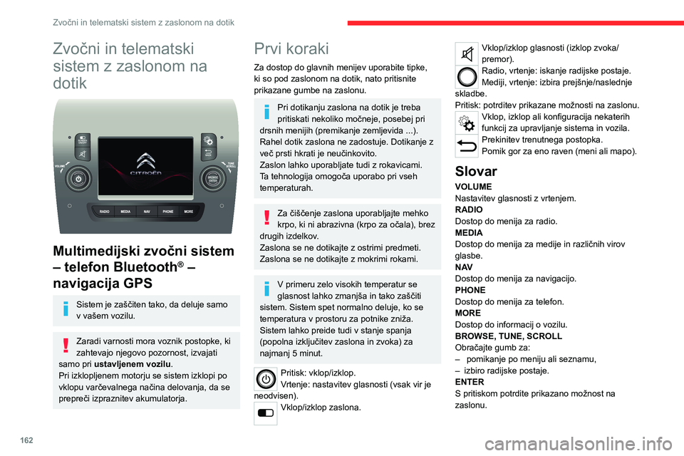 CITROEN JUMPER 2020  Navodila Za Uporabo (in Slovenian) 162
Zvočni in telematski sistem z zaslonom na dotik
Zvočni in telematski 
sistem z zaslonom na 
dotik 
 
Multimedijski zvočni sistem 
– telefon Bluetooth® – 
navigacija GPS
Sistem je zaščite