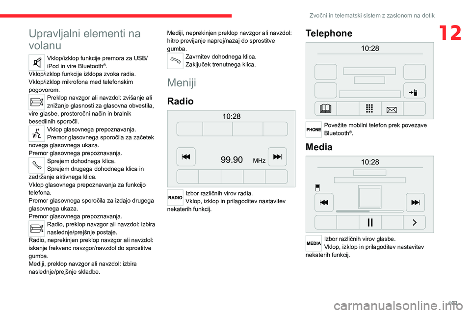 CITROEN JUMPER 2020  Navodila Za Uporabo (in Slovenian) 163
Zvočni in telematski sistem z zaslonom na dotik
12Upravljalni elementi na 
volanu
Vklop/izklop funkcije premora za USB/iPod in vire Bluetooth®.Vklop/izklop funkcije izklopa zvoka radia.Vklop/izk